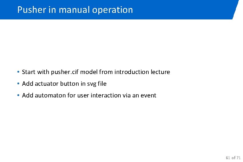 Pusher in manual operation • Start with pusher. cif model from introduction lecture •