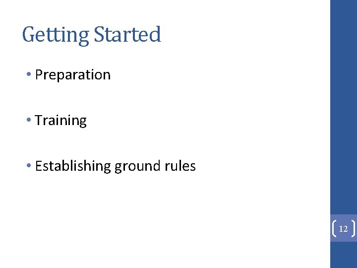 Getting Started • Preparation • Training • Establishing ground rules 12 