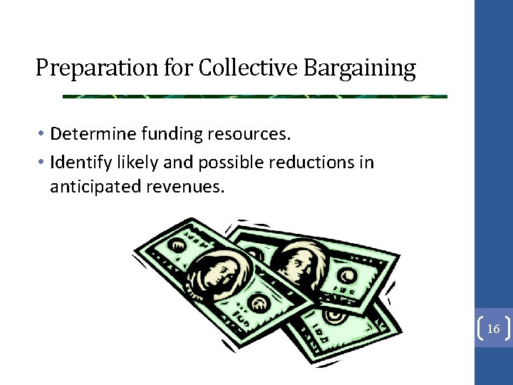 Preparation for Collective Bargaining • Determine funding resources. • Identify likely and possible reductions