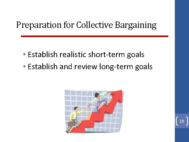 Preparation for Collective Bargaining • Establish realistic short-term goals • Establish and review long-term