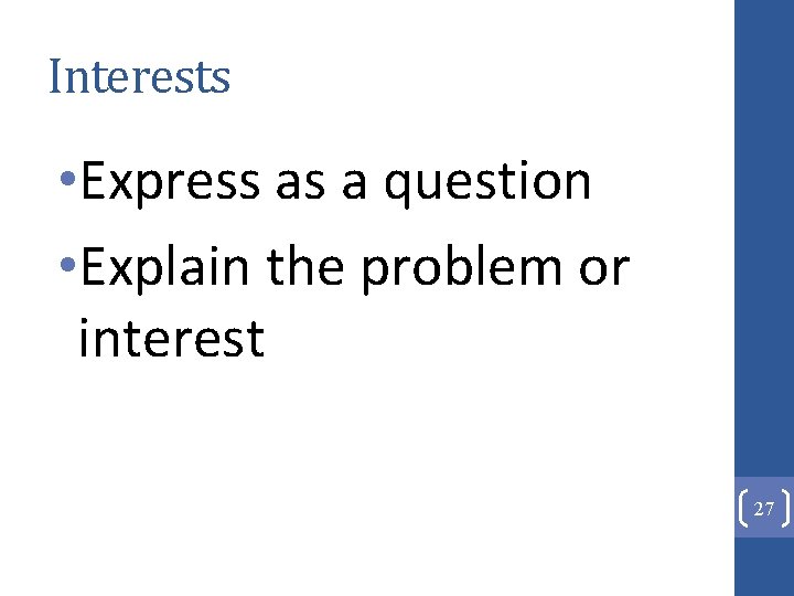 Interests • Express as a question • Explain the problem or interest 27 