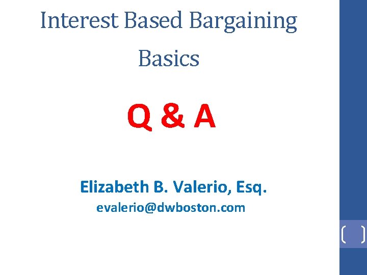 Interest Based Bargaining Basics Q&A Elizabeth B. Valerio, Esq. evalerio@dwboston. com 