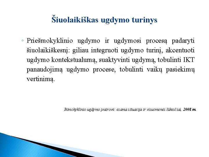 Šiuolaikiškas ugdymo turinys ◦ Priešmokyklinio ugdymo ir ugdymosi procesą padaryti šiuolaikiškesnį: giliau integruoti ugdymo