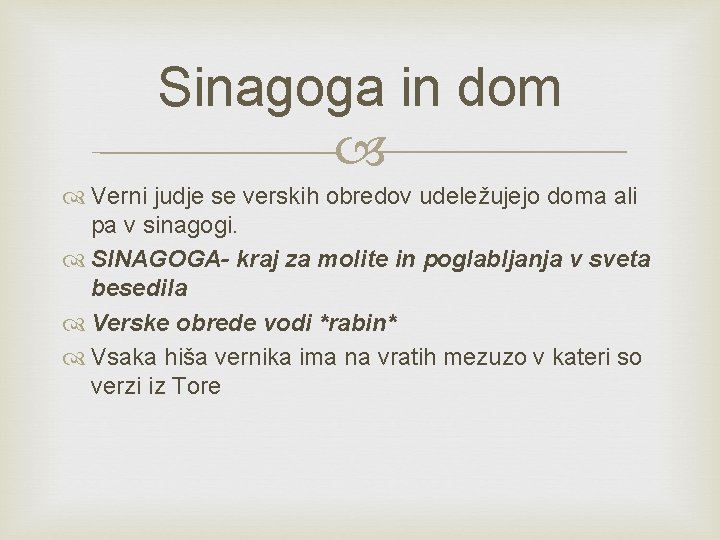 Sinagoga in dom Verni judje se verskih obredov udeležujejo doma ali pa v sinagogi. Sinagoga in dom Verni judje se verskih obredov udeležujejo doma ali pa v sinagogi.