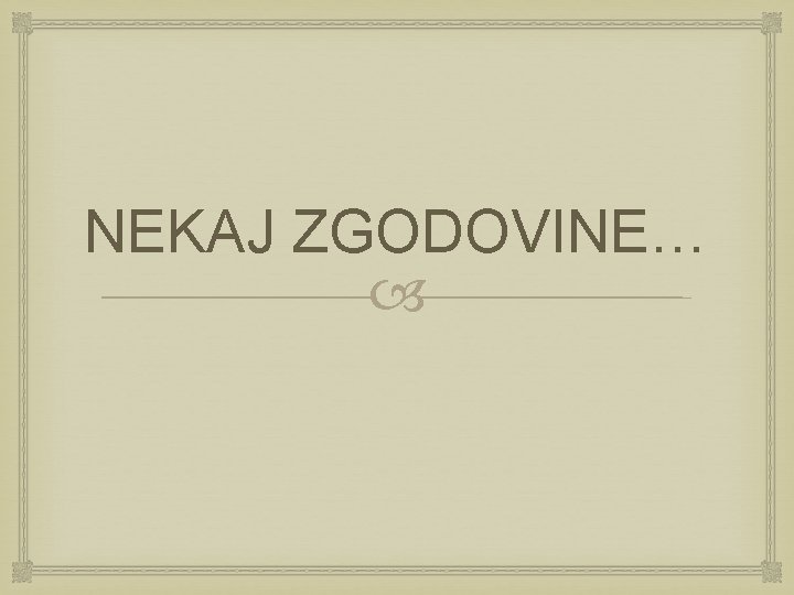 NEKAJ ZGODOVINE… NEKAJ ZGODOVINE…