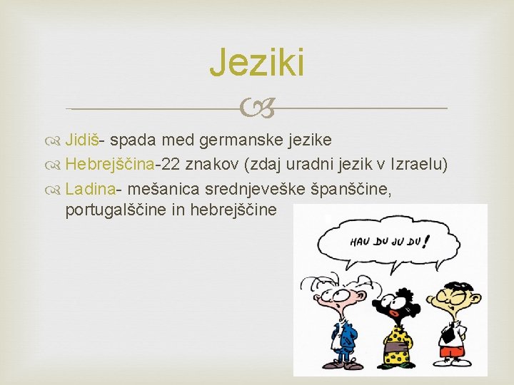 Jeziki Jidiš- spada med germanske jezike Hebrejščina-22 znakov (zdaj uradni jezik v Izraelu) Ladina- Jeziki Jidiš- spada med germanske jezike Hebrejščina-22 znakov (zdaj uradni jezik v Izraelu) Ladina-