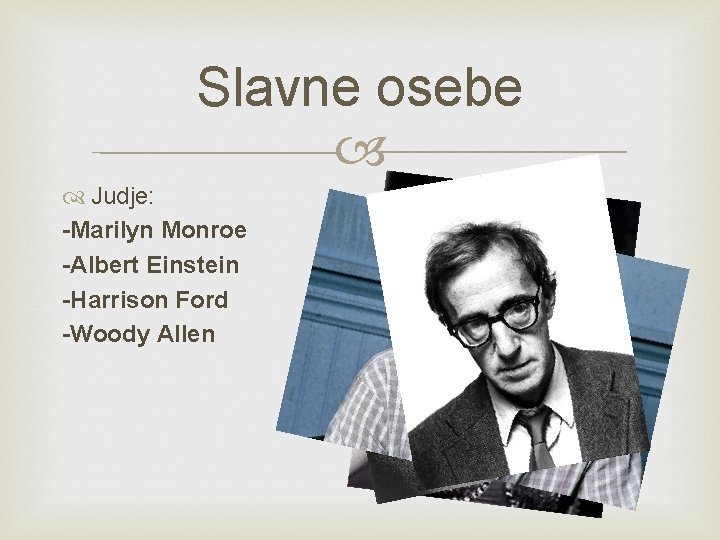 Slavne osebe Judje: -Marilyn Monroe -Albert Einstein -Harrison Ford -Woody Allen Slavne osebe Judje: -Marilyn Monroe -Albert Einstein -Harrison Ford -Woody Allen