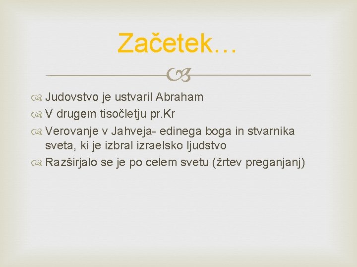 Začetek… Judovstvo je ustvaril Abraham V drugem tisočletju pr. Kr Verovanje v Jahveja- edinega