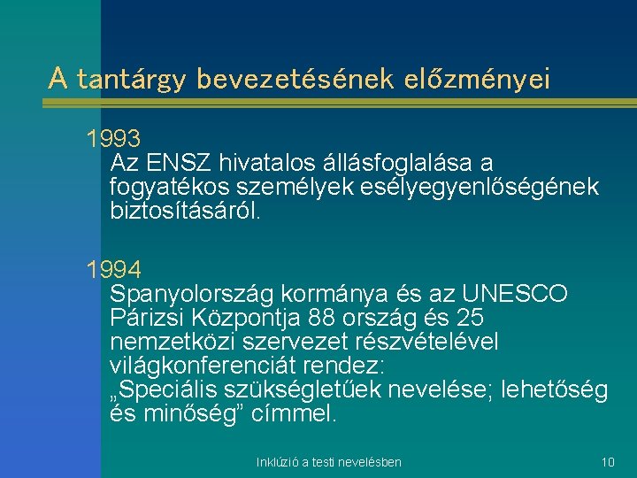 A tantárgy bevezetésének előzményei 1993 Az ENSZ hivatalos állásfoglalása a fogyatékos személyek esélyegyenlőségének biztosításáról.