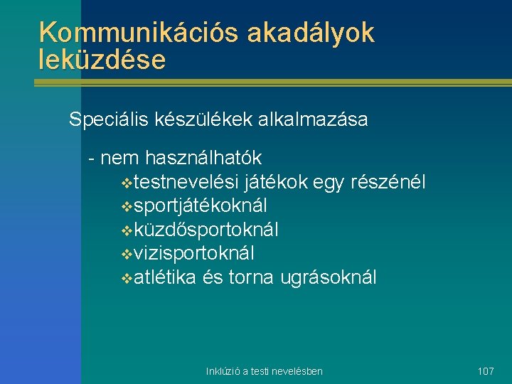 Kommunikációs akadályok leküzdése Speciális készülékek alkalmazása - nem használhatók vtestnevelési játékok egy részénél vsportjátékoknál