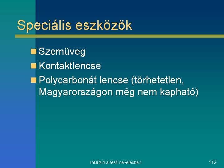 Speciális eszközök n Szemüveg n Kontaktlencse n Polycarbonát lencse (törhetetlen, Magyarországon még nem kapható)