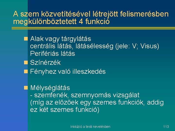 A szem közvetítésével létrejött felismerésben megkülönböztetett 4 funkció n Alak vagy tárgylátás centrális látás,