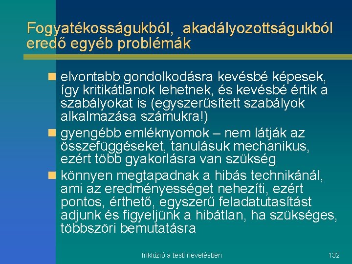 Fogyatékosságukból, akadályozottságukból eredő egyéb problémák n elvontabb gondolkodásra kevésbé képesek, így kritikátlanok lehetnek, és