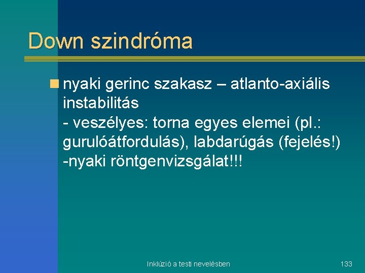Down szindróma n nyaki gerinc szakasz – atlanto-axiális instabilitás - veszélyes: torna egyes elemei