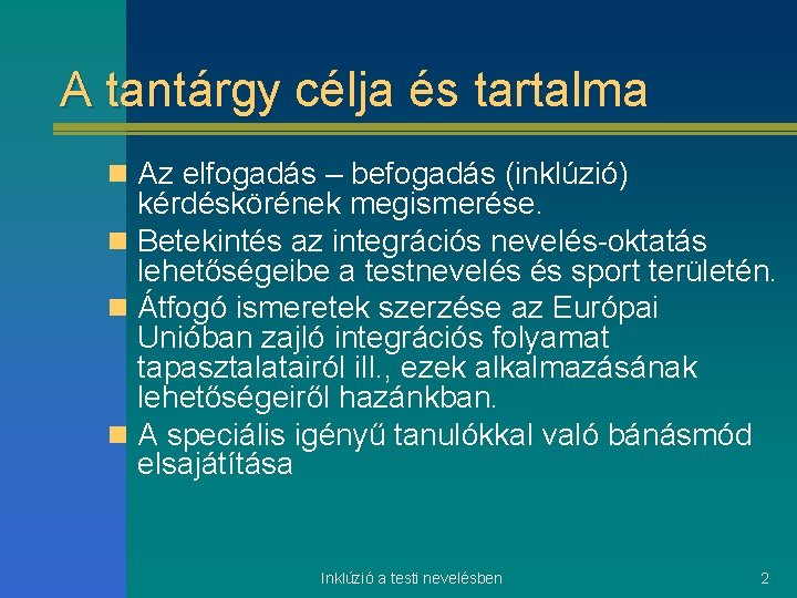 A tantárgy célja és tartalma n Az elfogadás – befogadás (inklúzió) kérdéskörének megismerése. n