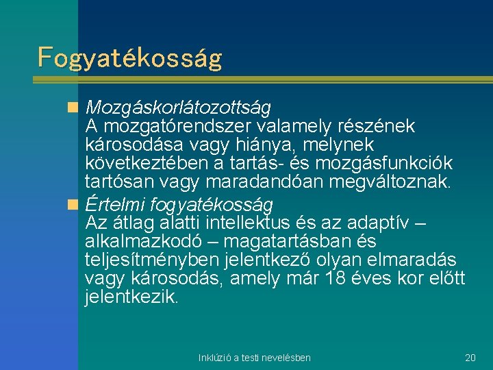 Fogyatékosság n Mozgáskorlátozottság A mozgatórendszer valamely részének károsodása vagy hiánya, melynek következtében a tartás-
