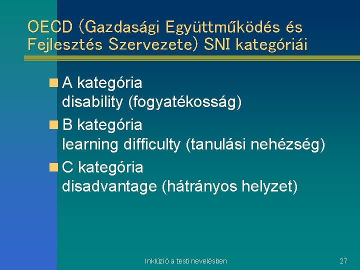 OECD (Gazdasági Együttműködés és Fejlesztés Szervezete) SNI kategóriái n A kategória disability (fogyatékosság) n