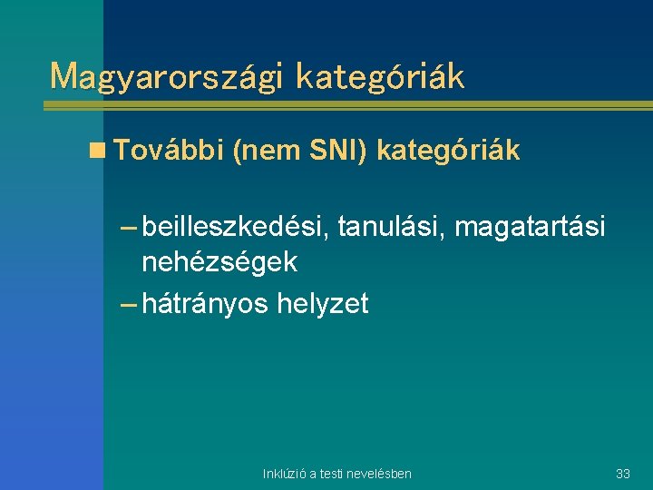 Magyarországi kategóriák n További (nem SNI) kategóriák – beilleszkedési, tanulási, magatartási nehézségek – hátrányos
