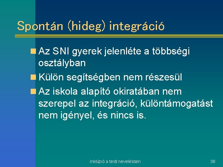 Spontán (hideg) integráció n Az SNI gyerek jelenléte a többségi osztályban n Külön segítségben