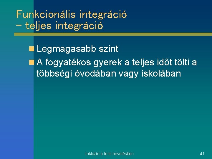 Funkcionális integráció - teljes integráció n Legmagasabb szint n A fogyatékos gyerek a teljes