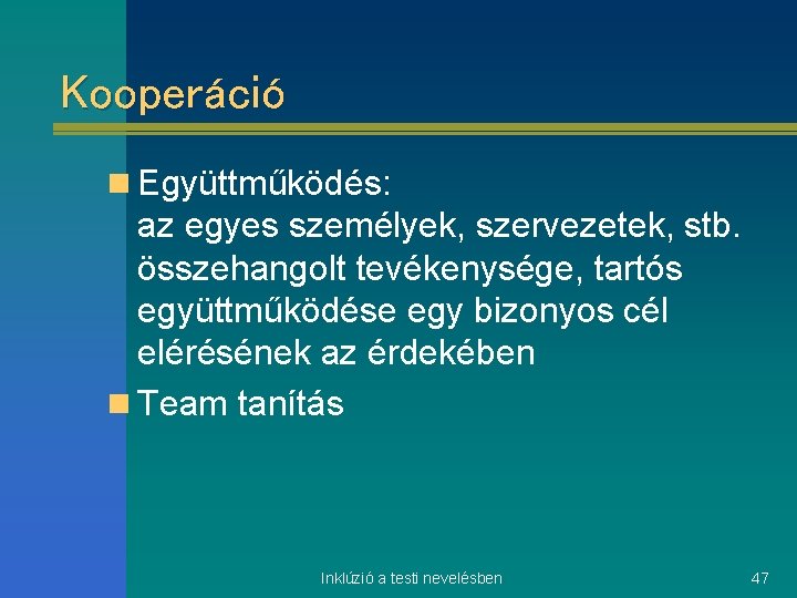 Kooperáció n Együttműködés: az egyes személyek, szervezetek, stb. összehangolt tevékenysége, tartós együttműködése egy bizonyos