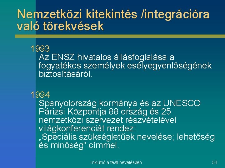 Nemzetközi kitekintés /integrációra való törekvések 1993 Az ENSZ hivatalos állásfoglalása a fogyatékos személyek esélyegyenlőségének