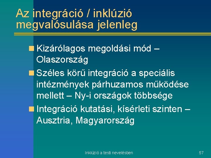 Az integráció / inklúzió megvalósulása jelenleg n Kizárólagos megoldási mód – Olaszország n Széles
