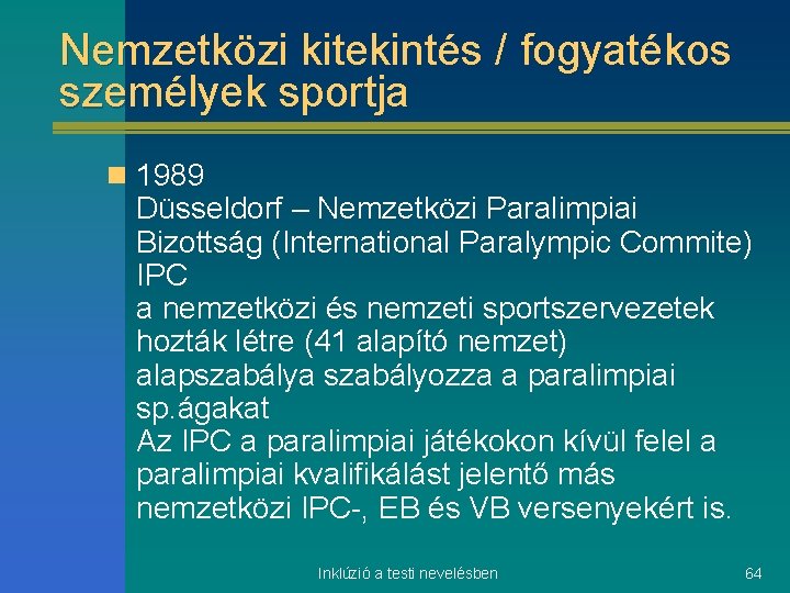 Nemzetközi kitekintés / fogyatékos személyek sportja n 1989 Düsseldorf – Nemzetközi Paralimpiai Bizottság (International