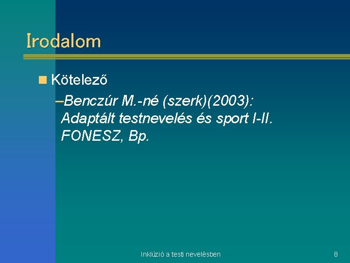 Irodalom n Kötelező –Benczúr M. -né (szerk)(2003): Adaptált testnevelés és sport I-II. FONESZ, Bp.