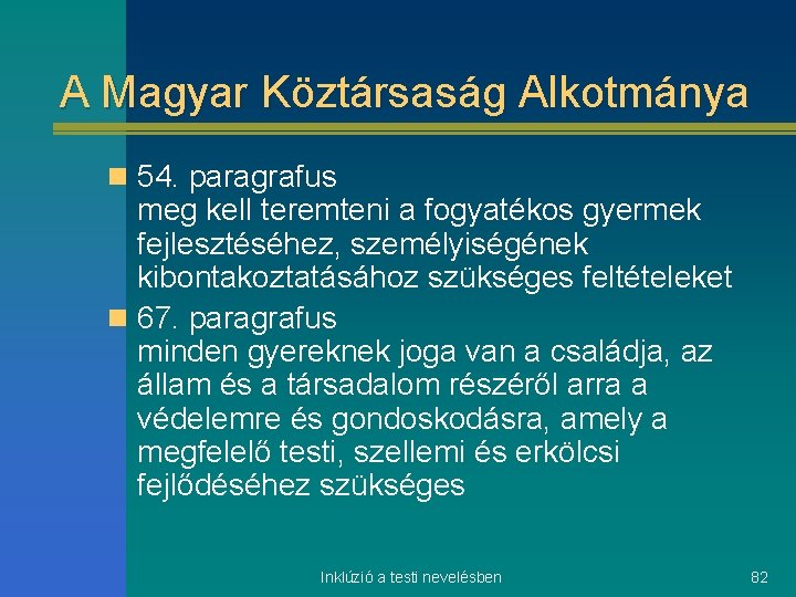 A Magyar Köztársaság Alkotmánya n 54. paragrafus meg kell teremteni a fogyatékos gyermek fejlesztéséhez,