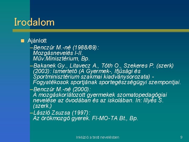 Irodalom n Ajánlott –Benczúr M. -né (1988/89): Mozgásnevelés I-II. Műv. Minisztérium, Bp. –Bakanek Gy.