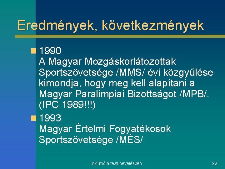Eredmények, következmények n 1990 A Magyar Mozgáskorlátozottak Sportszövetsége /MMS/ évi közgyűlése kimondja, hogy meg