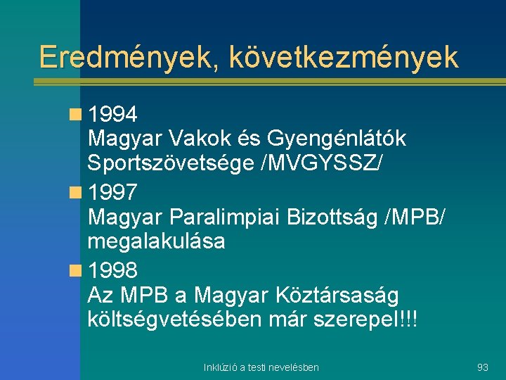 Eredmények, következmények n 1994 Magyar Vakok és Gyengénlátók Sportszövetsége /MVGYSSZ/ n 1997 Magyar Paralimpiai