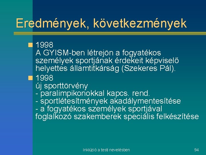 Eredmények, következmények n 1998 A GYISM-ben létrejön a fogyatékos személyek sportjának érdekeit képviselő helyettes