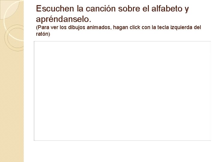 Escuchen la canción sobre el alfabeto y apréndanselo. (Para ver los dibujos animados, hagan