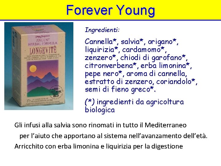 Forever Young Ingredienti: Cannella*, salvia*, origano*, liquirizia*, cardamomo*, zenzero*, chiodi di garofano*, citronverbena*, erba