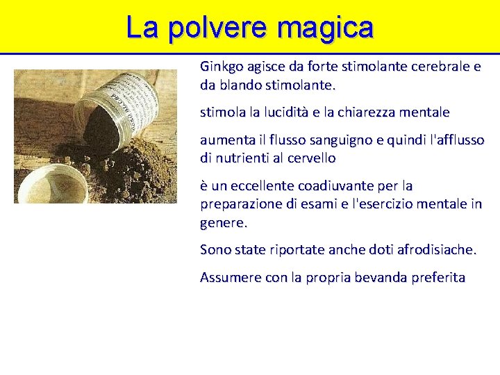 La polvere magica Ginkgo agisce da forte stimolante cerebrale e da blando stimolante. stimola