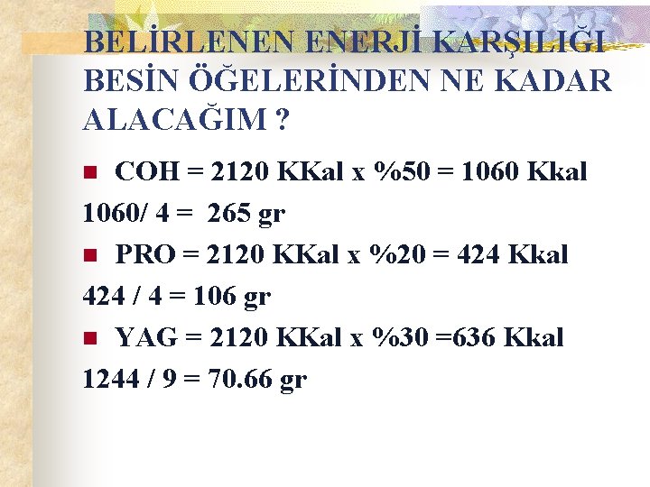 BELİRLENEN ENERJİ KARŞILIĞI BESİN ÖĞELERİNDEN NE KADAR ALACAĞIM ? COH = 2120 KKal x