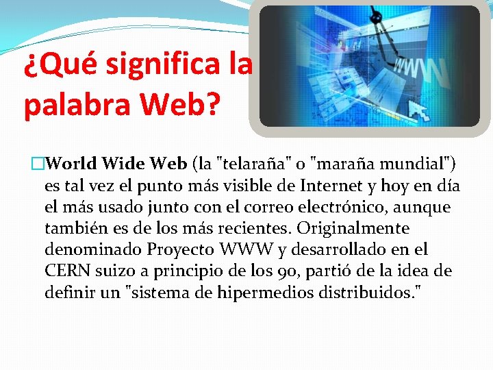 ¿Qué significa la palabra Web? �World Wide Web (la "telaraña" o "maraña mundial") es