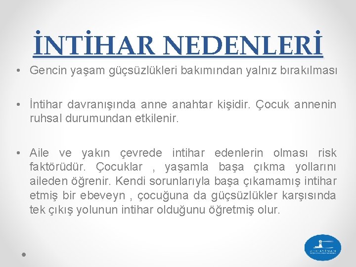 İNTİHAR NEDENLERİ • Gencin yaşam güçsüzlükleri bakımından yalnız bırakılması • İntihar davranışında anne anahtar