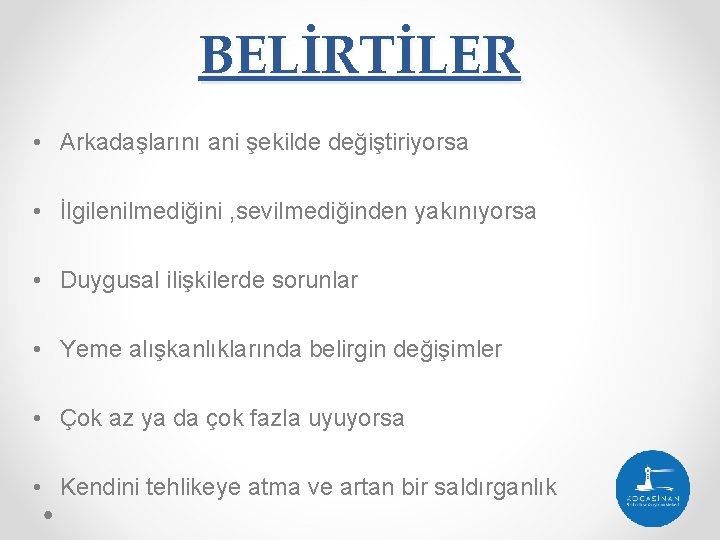 BELİRTİLER • Arkadaşlarını ani şekilde değiştiriyorsa • İlgilenilmediğini , sevilmediğinden yakınıyorsa • Duygusal ilişkilerde