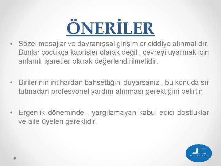 ÖNERİLER • Sözel mesajlar ve davranışsal girişimler ciddiye alınmalıdır. Bunlar çocukça kaprisler olarak değil