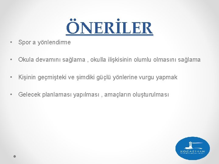 ÖNERİLER • Spor a yönlendirme • Okula devamını sağlama , okulla ilişkisinin olumlu olmasını