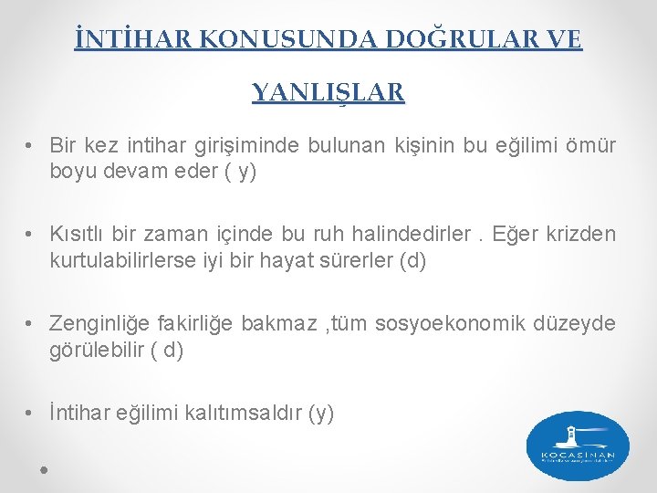 İNTİHAR KONUSUNDA DOĞRULAR VE YANLIŞLAR • Bir kez intihar girişiminde bulunan kişinin bu eğilimi