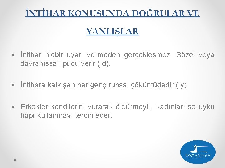 İNTİHAR KONUSUNDA DOĞRULAR VE YANLIŞLAR • İntihar hiçbir uyarı vermeden gerçekleşmez. Sözel veya davranışsal