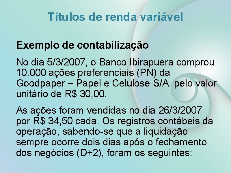 Títulos de renda variável Exemplo de contabilização No dia 5/3/2007, o Banco Ibirapuera comprou