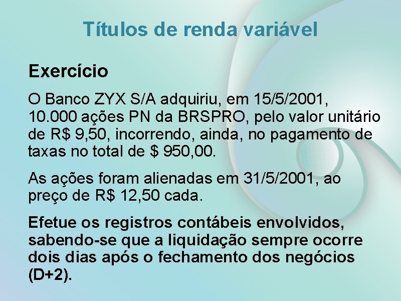 Títulos de renda variável Exercício O Banco ZYX S/A adquiriu, em 15/5/2001, 10. 000