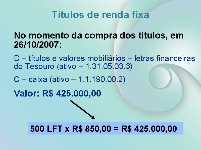 Títulos de renda fixa No momento da compra dos títulos, em 26/10/2007: D –