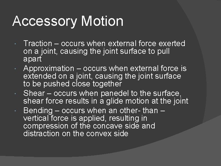 Accessory Motion Traction – occurs when external force exerted on a joint, causing the Accessory Motion Traction – occurs when external force exerted on a joint, causing the