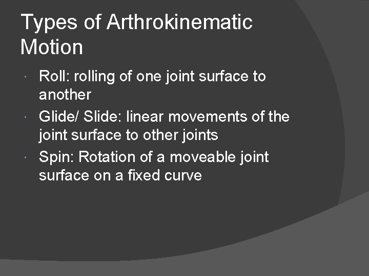 Types of Arthrokinematic Motion Roll: rolling of one joint surface to another Glide/ Slide: Types of Arthrokinematic Motion Roll: rolling of one joint surface to another Glide/ Slide: